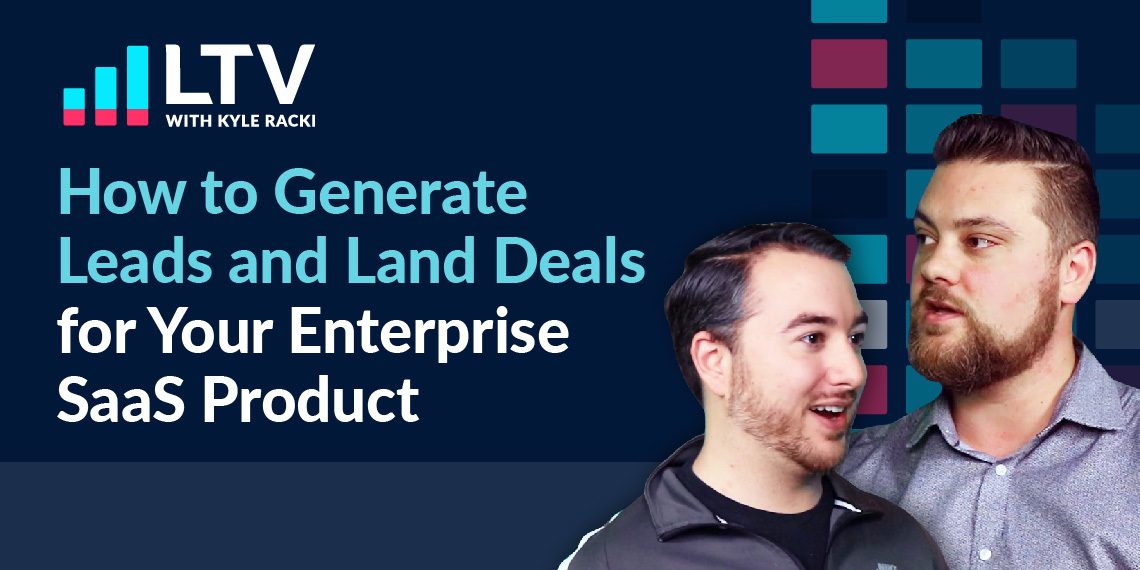 How to Generate Leads and Land Deals for Your Enterprise SaaS Product